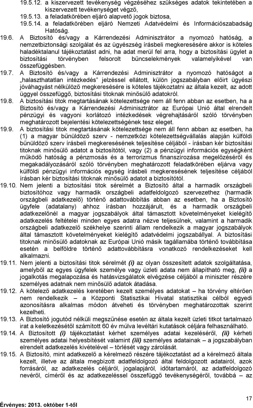 A Biztosító és/vagy a Kárrendezési Adminisztrátor a nyomozó hatóság, a nemzetbiztonsági szolgálat és az ügyészség írásbeli megkeresésére akkor is köteles haladéktalanul tájékoztatást adni, ha adat