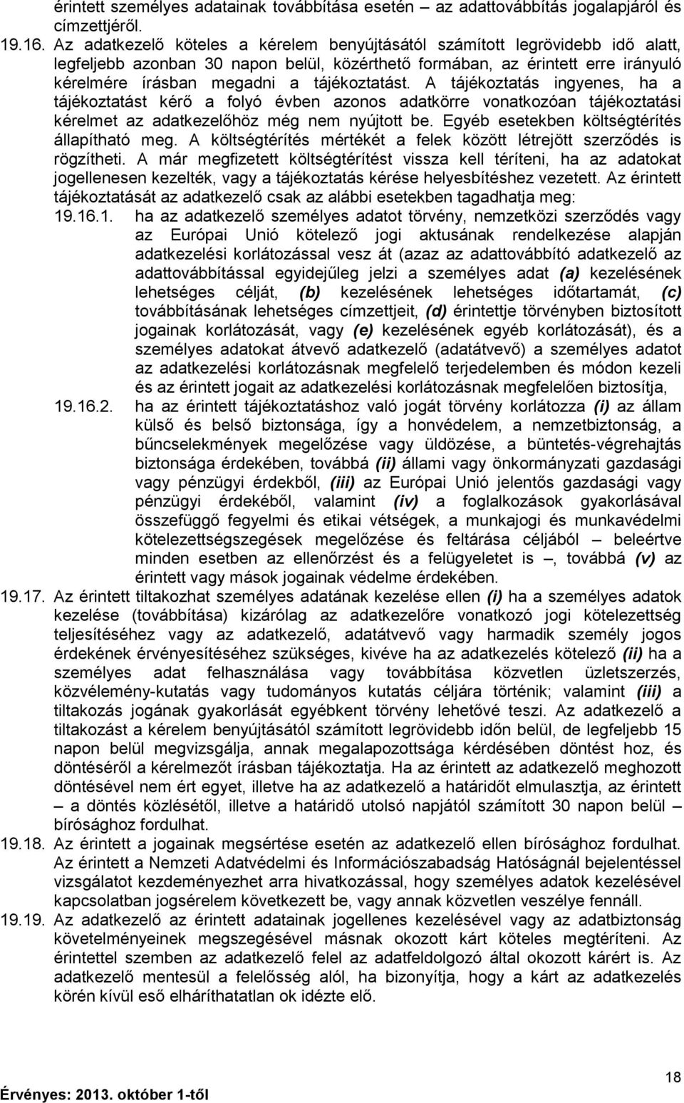 tájékoztatást. A tájékoztatás ingyenes, ha a tájékoztatást kérő a folyó évben azonos adatkörre vonatkozóan tájékoztatási kérelmet az adatkezelőhöz még nem nyújtott be.