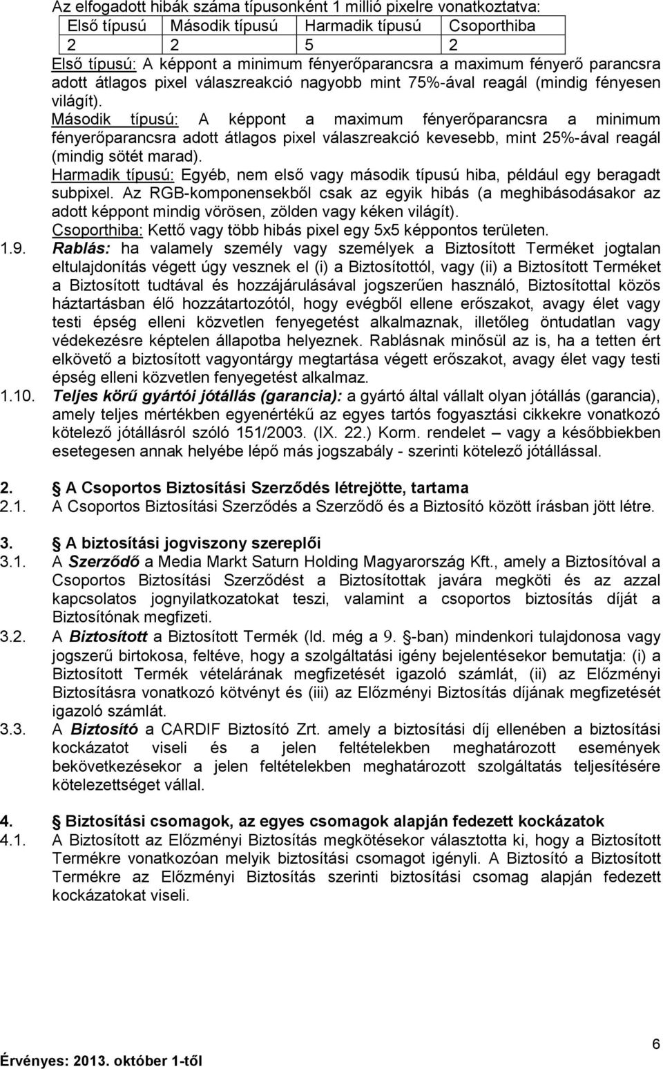 Második típusú: A képpont a maximum fényerőparancsra a minimum fényerőparancsra adott átlagos pixel válaszreakció kevesebb, mint 25%-ával reagál (mindig sötét marad).