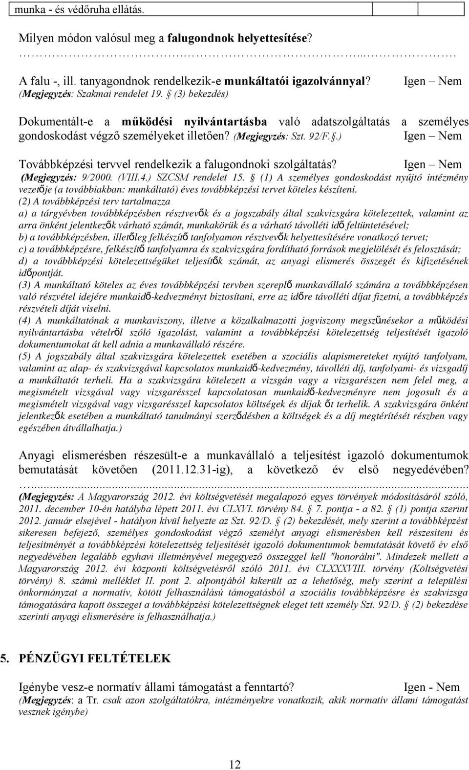 .) Továbbképzési tervvel rendelkezik a falugondnoki szolgáltatás? (Megjegyzés: 9/2000. (VIII.4.) SZCSM rendelet 15.