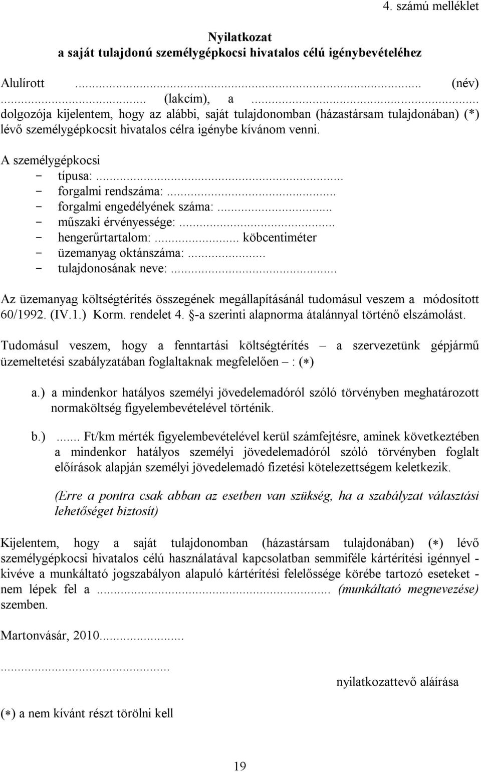 .. - forgalmi rendszáma:... - forgalmi engedélyének száma:... - műszaki érvényessége:... - hengerűrtartalom:... köbcentiméter - üzemanyag oktánszáma:... - tulajdonosának neve:.