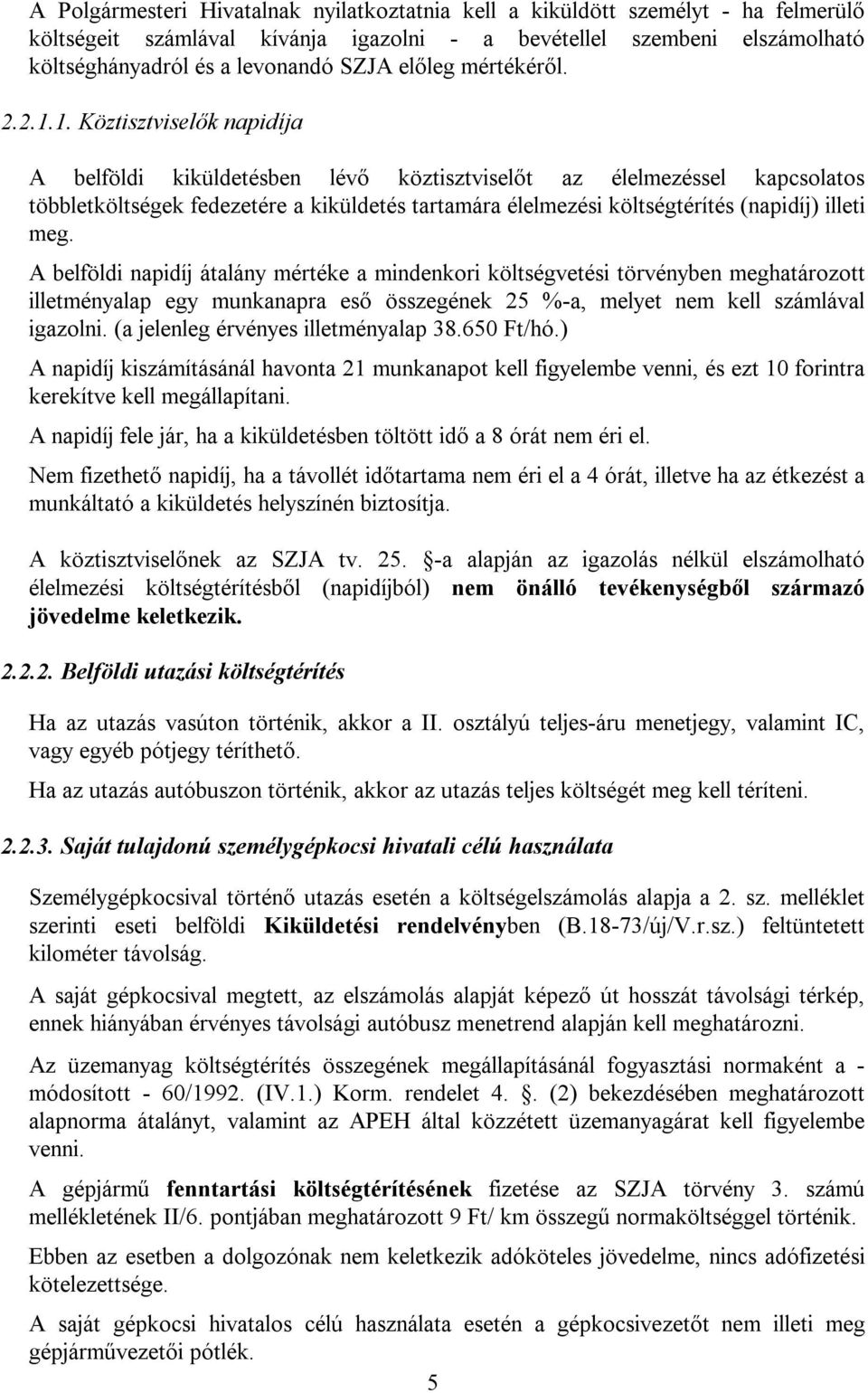 1. Köztisztviselők napidíja A belföldi kiküldetésben lévő köztisztviselőt az élelmezéssel kapcsolatos többletköltségek fedezetére a kiküldetés tartamára élelmezési költségtérítés (napidíj) illeti meg.