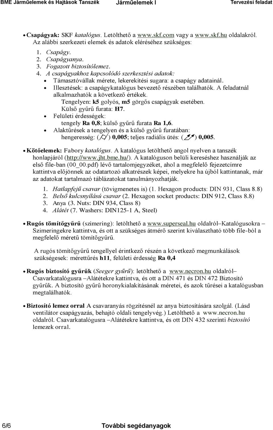 A csapágyakhoz kapcsolóó szerkesztési aatok: Támasztóvállak mérete, lekerekítési sugara: a csapágy aatainál. Illesztések: a csapágykatalógus bevezető részében találhatók.