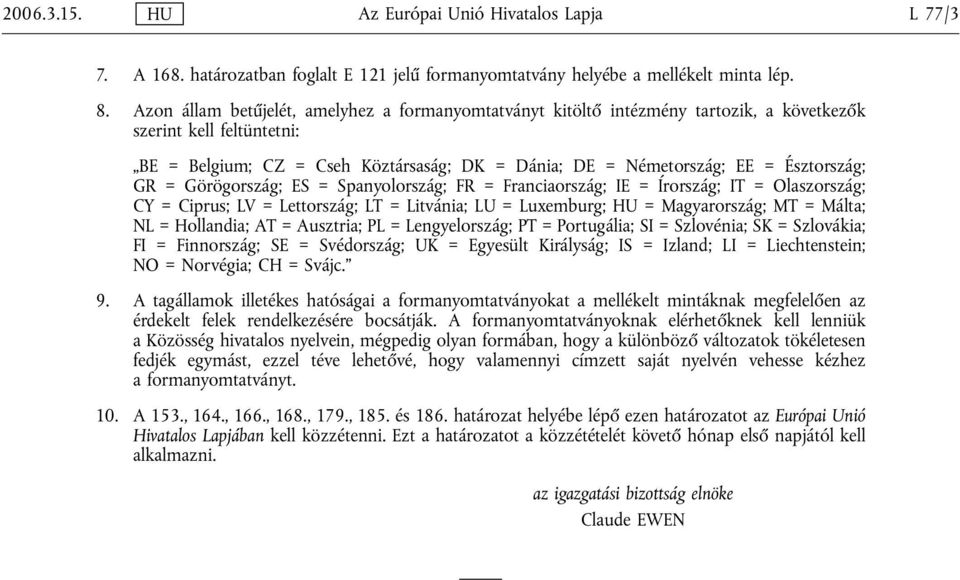 Észtország; GR = Görögország; ES = Spanyolország; FR = Franciaország; IE = Írország; IT = Olaszország; CY = Ciprus; LV = Lettország; LT = Litvánia; LU = Luxemburg; HU = Magyarország; MT = Málta; NL =