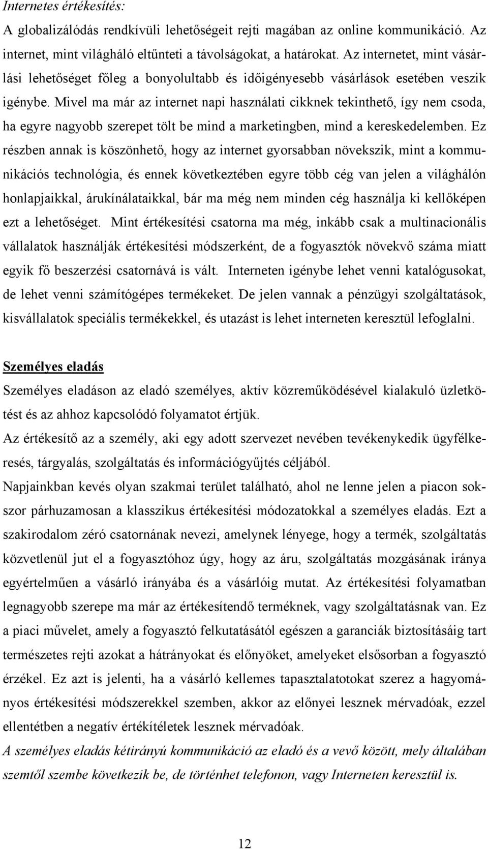Mivel ma már az internet napi használati cikknek tekinthető, így nem csoda, ha egyre nagyobb szerepet tölt be mind a marketingben, mind a kereskedelemben.