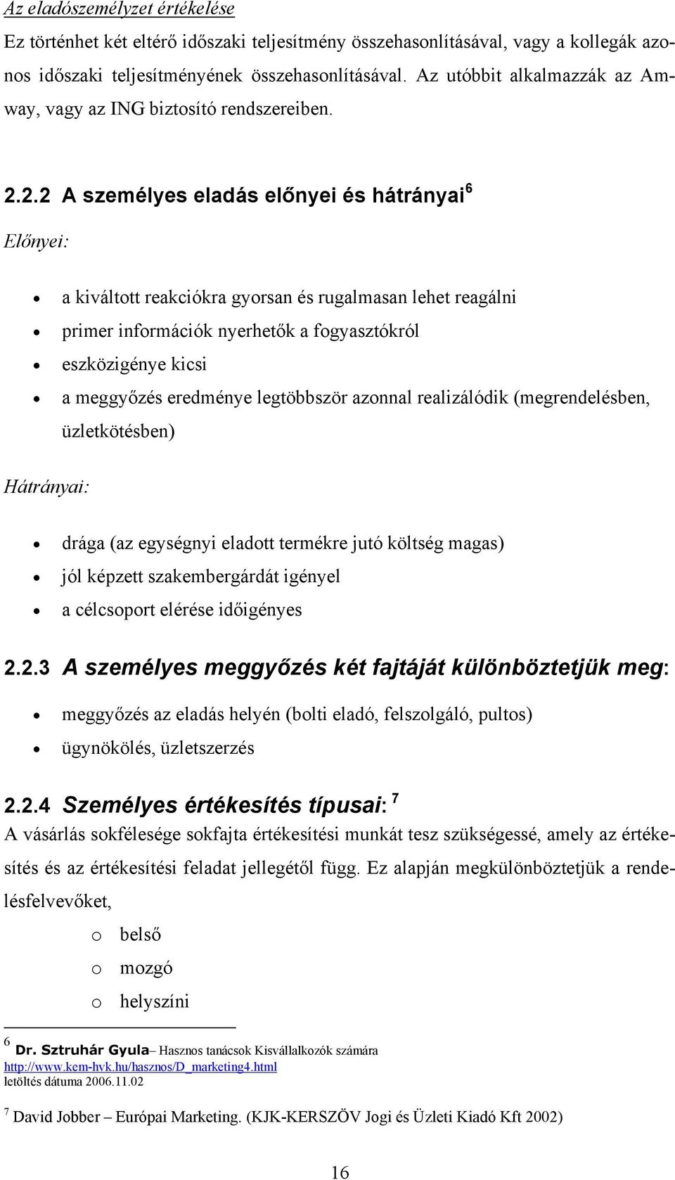 2.2 A személyes eladás előnyei és hátrányai 6 Előnyei: a kiváltott reakciókra gyorsan és rugalmasan lehet reagálni primer információk nyerhetők a fogyasztókról eszközigénye kicsi a meggyőzés