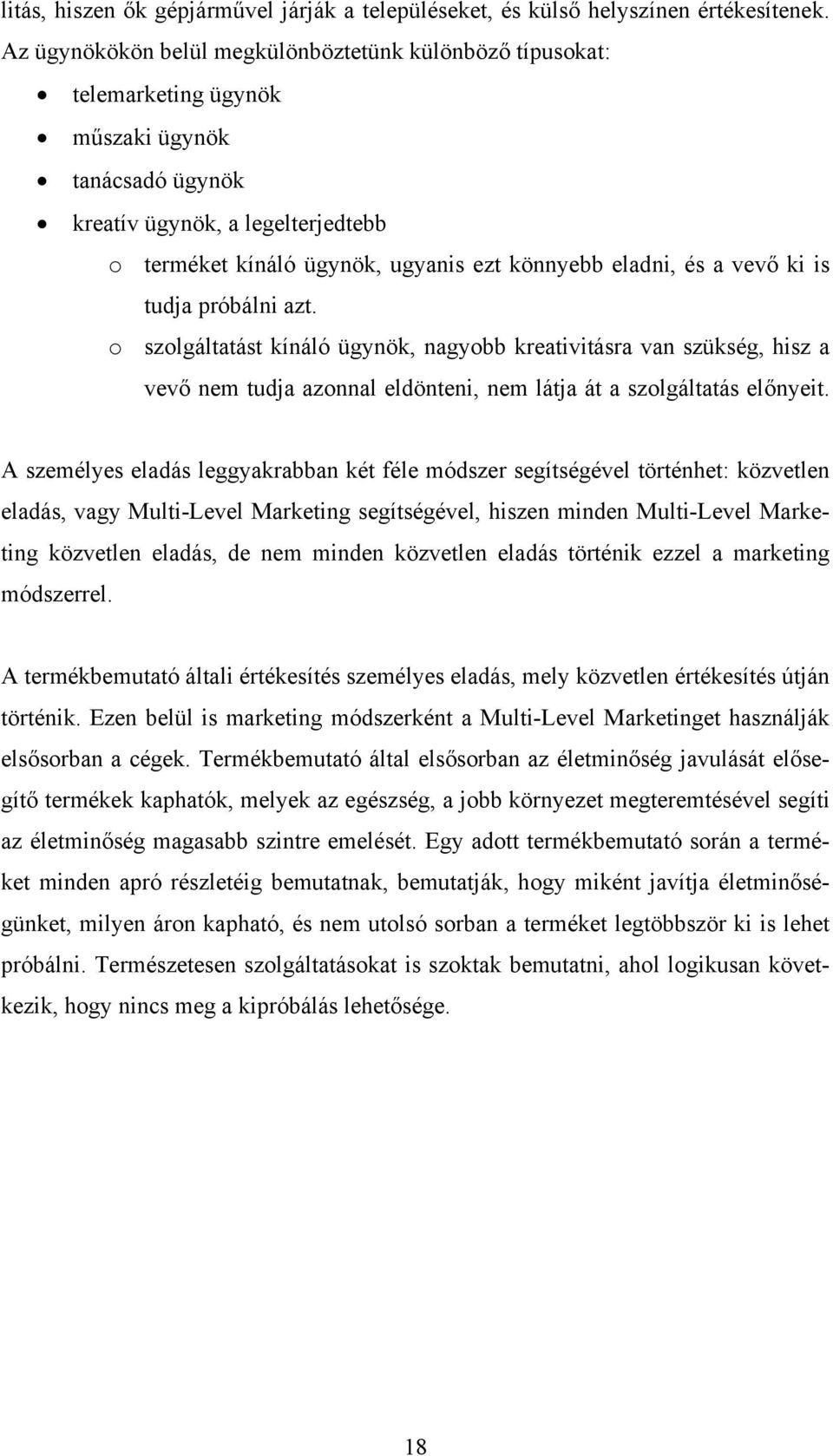 eladni, és a vevő ki is tudja próbálni azt. o szolgáltatást kínáló ügynök, nagyobb kreativitásra van szükség, hisz a vevő nem tudja azonnal eldönteni, nem látja át a szolgáltatás előnyeit.
