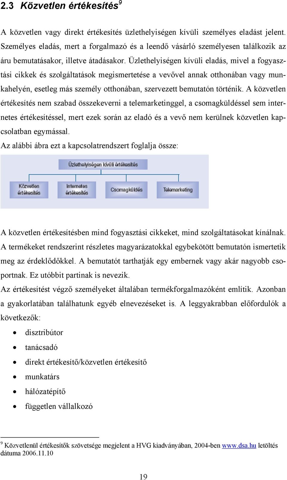 Üzlethelyiségen kívüli eladás, mivel a fogyasztási cikkek és szolgáltatások megismertetése a vevővel annak otthonában vagy munkahelyén, esetleg más személy otthonában, szervezett bemutatón történik.