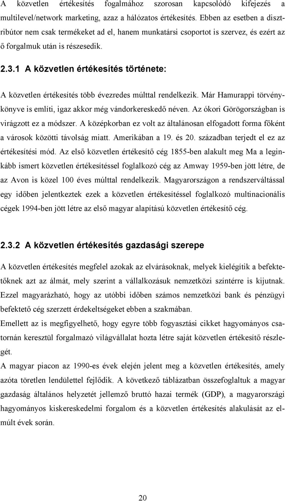 1 A közvetlen értékesítés története: A közvetlen értékesítés több évezredes múlttal rendelkezik. Már Hamurappi törvénykönyve is említi, igaz akkor még vándorkereskedő néven.