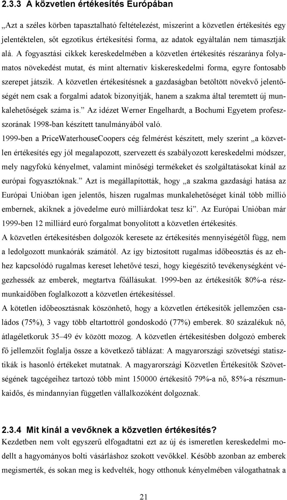 A közvetlen értékesítésnek a gazdaságban betöltött növekvő jelentőségét nem csak a forgalmi adatok bizonyítják, hanem a szakma által teremtett új munkalehetőségek száma is.