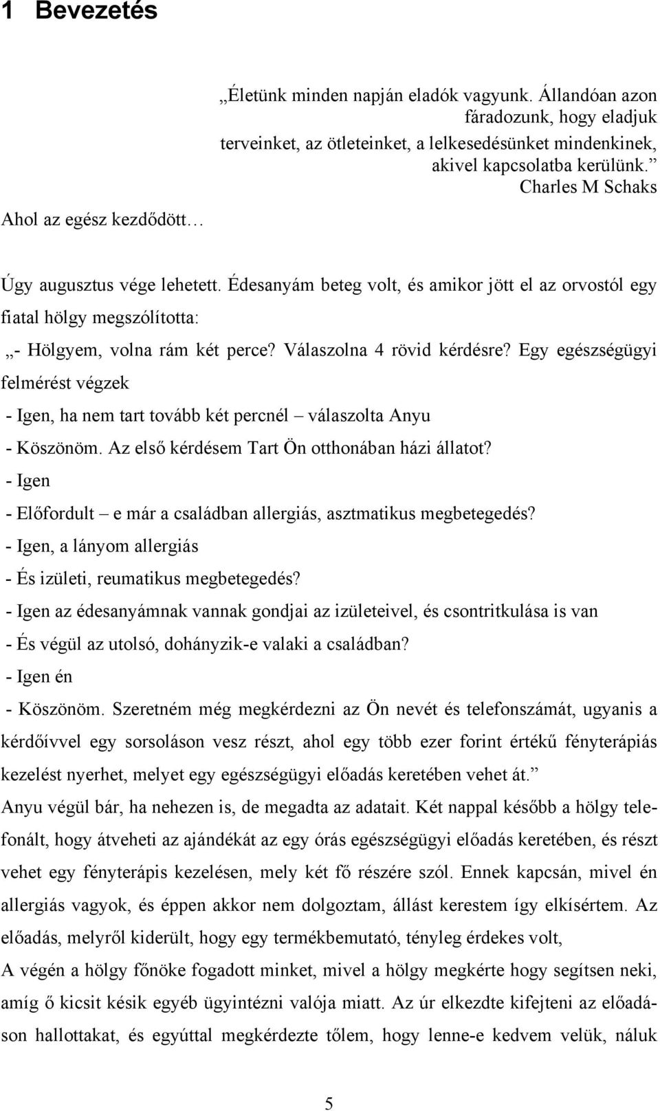 Édesanyám beteg volt, és amikor jött el az orvostól egy fiatal hölgy megszólította: - Hölgyem, volna rám két perce? Válaszolna 4 rövid kérdésre?