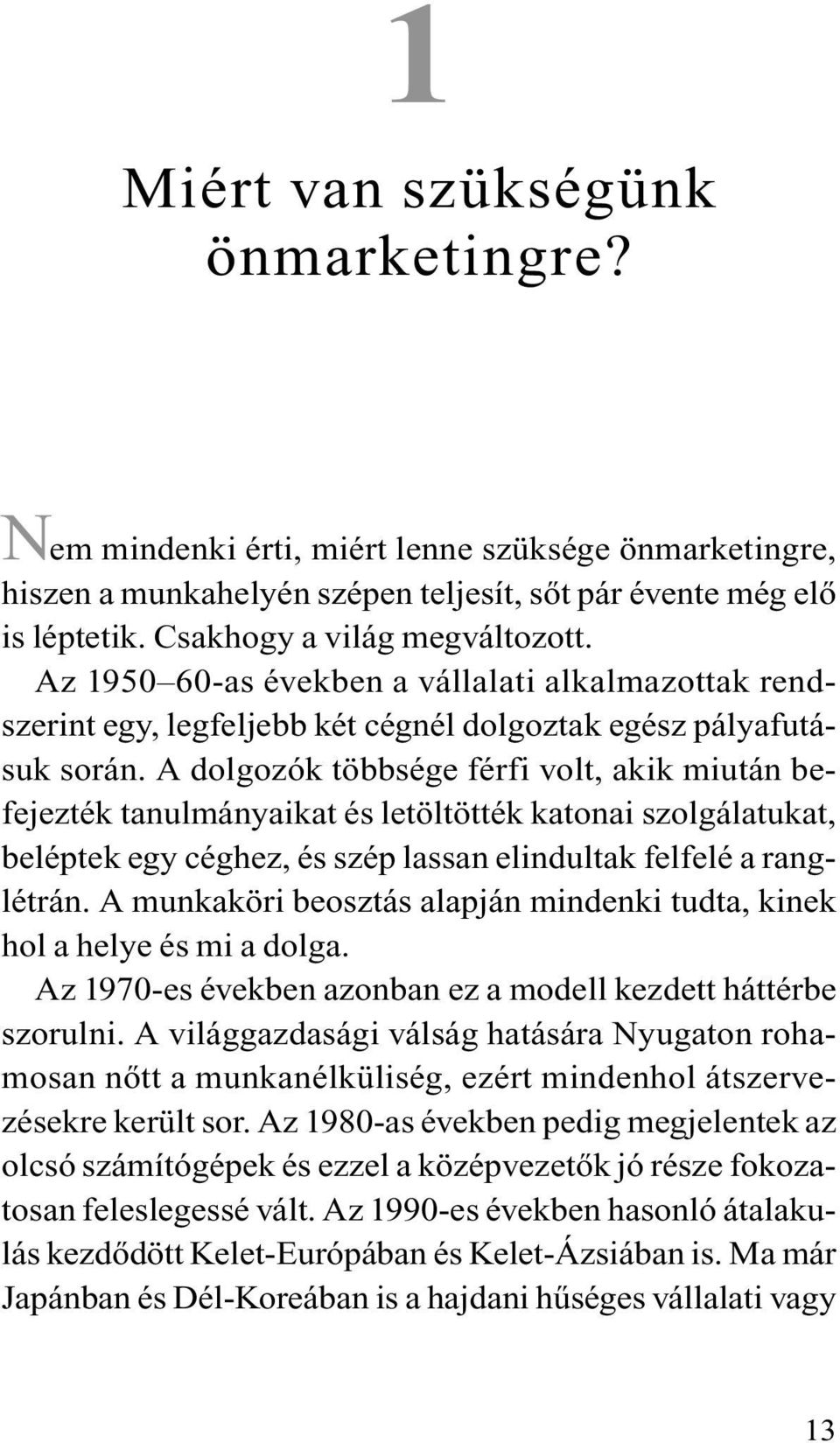 A dolgozók többsége férfi volt, akik miután befejezték tanulmányaikat és letöltötték katonai szolgálatukat, beléptek egy céghez, és szép lassan elindultak felfelé a ranglétrán.