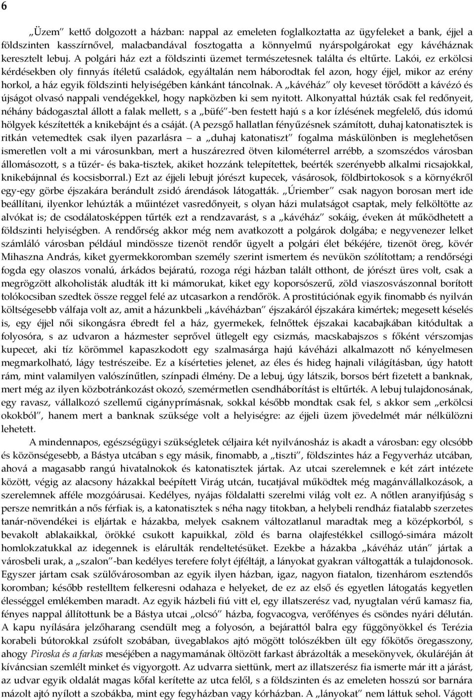 Lakói, ez erkölcsi kérdésekben oly finnyás ítéletű családok, egyáltalán nem háborodtak fel azon, hogy éjjel, mikor az erény horkol, a ház egyik földszinti helyiségében kánkánt táncolnak.