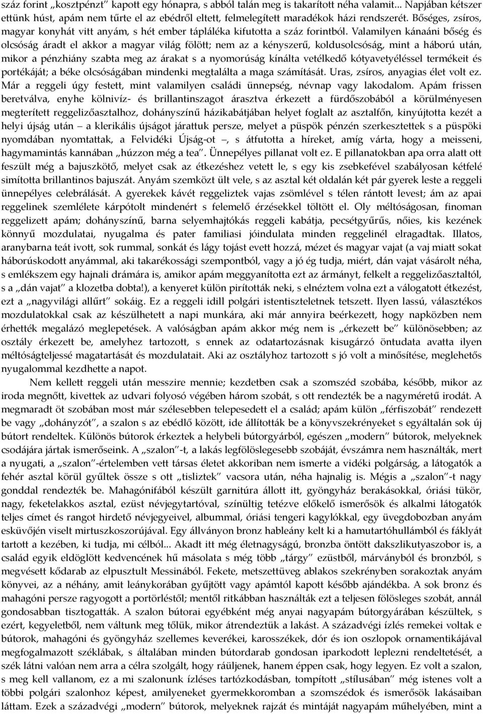 Valamilyen kánaáni bőség és olcsóság áradt el akkor a magyar világ fölött; nem az a kényszerű, koldusolcsóság, mint a háború után, mikor a pénzhiány szabta meg az árakat s a nyomorúság kínálta