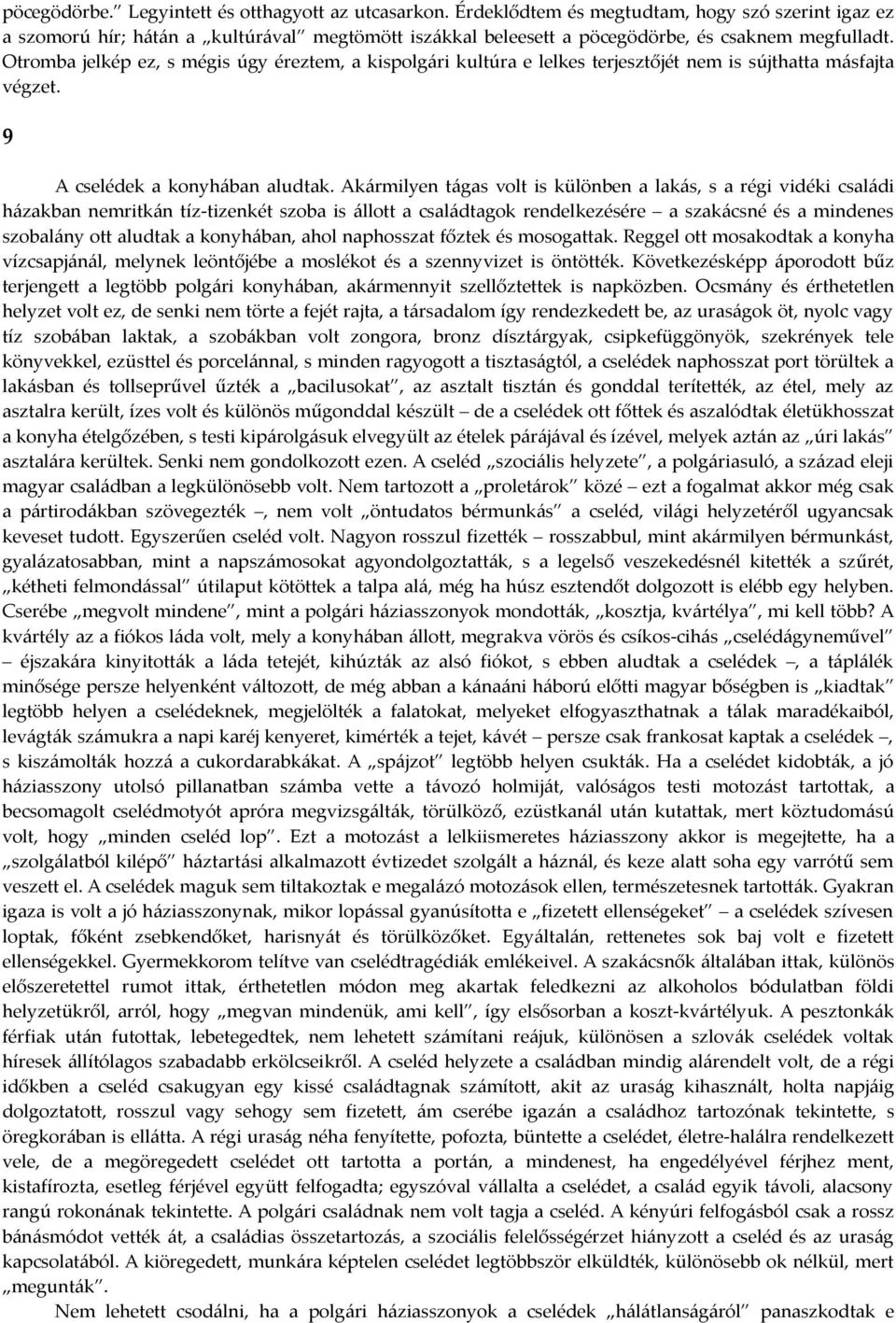 Otromba jelkép ez, s mégis úgy éreztem, a kispolgári kultúra e lelkes terjesztőjét nem is sújthatta másfajta végzet. 9 A cselédek a konyhában aludtak.