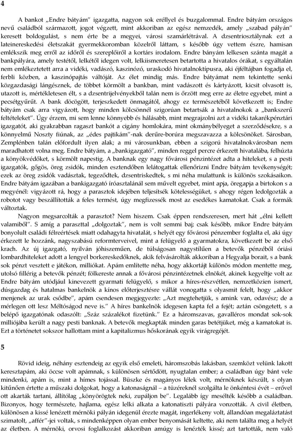 A dzsentriosztálynak ezt a lateinereskedési életszakát gyermekkoromban közelről láttam, s később úgy vettem észre, hamisan emlékszik meg erről az időről és szereplőiről a kortárs irodalom.