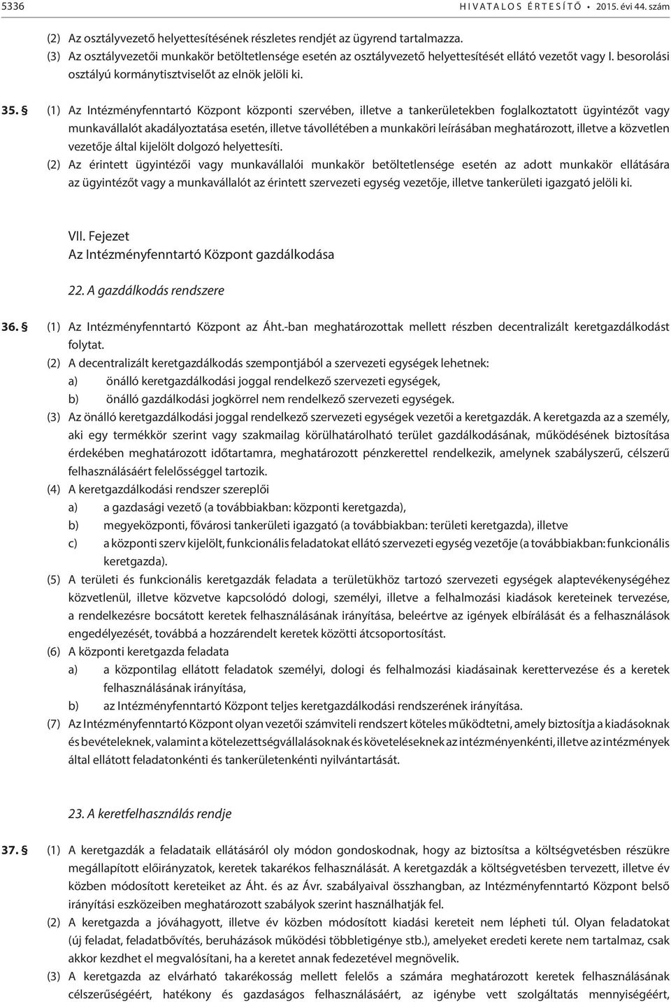 (1) Az Intézményfenntartó Központ központi szervében, illetve a tankerületekben foglalkoztatott ügyintézőt vagy munkavállalót akadályoztatása esetén, illetve távollétében a munkaköri leírásában