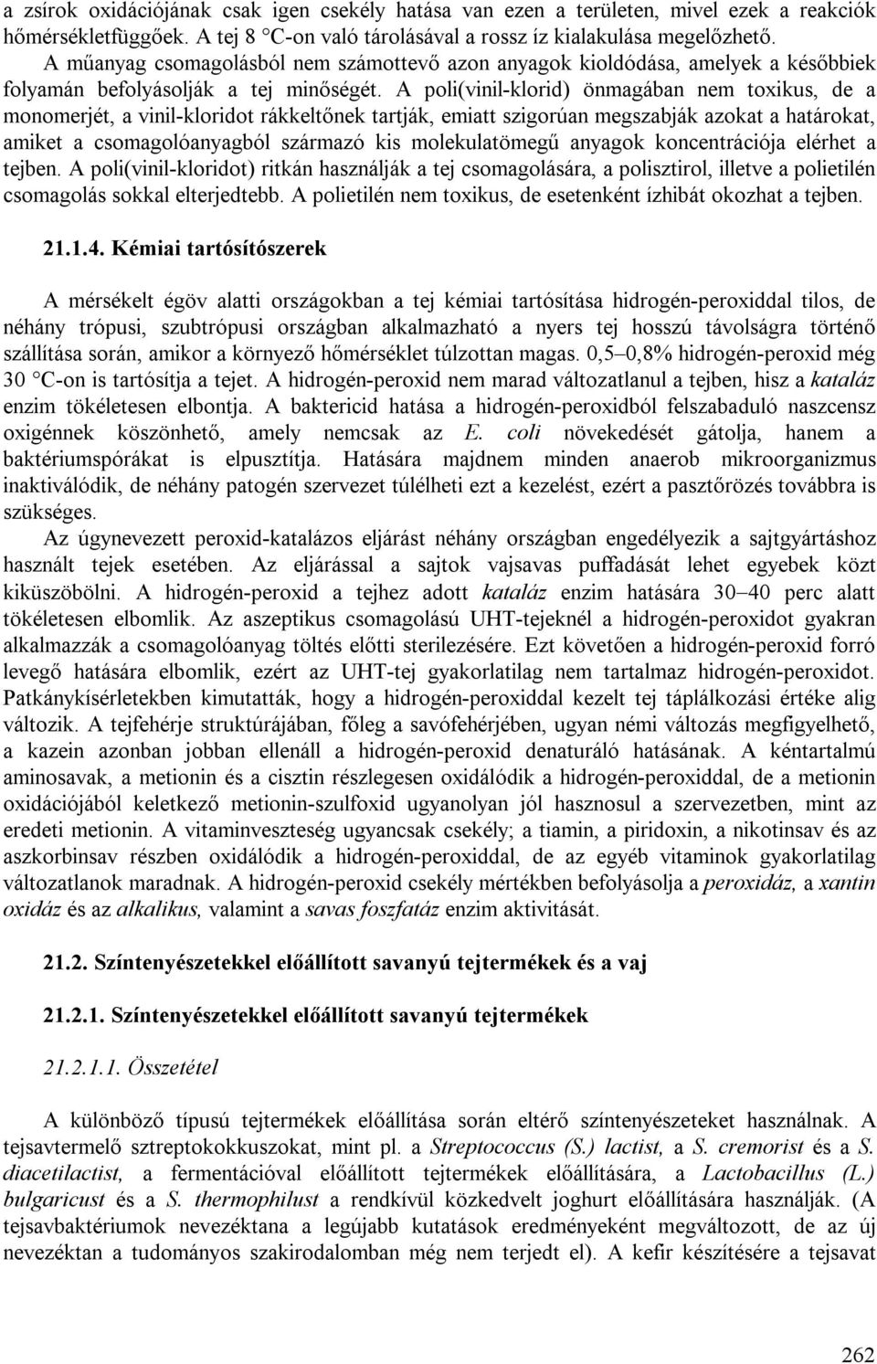 A poli(vinil-klorid) önmagában nem toxikus, de a monomerjét, a vinil-kloridot rákkeltőnek tartják, emiatt szigorúan megszabják azokat a határokat, amiket a csomagolóanyagból származó kis