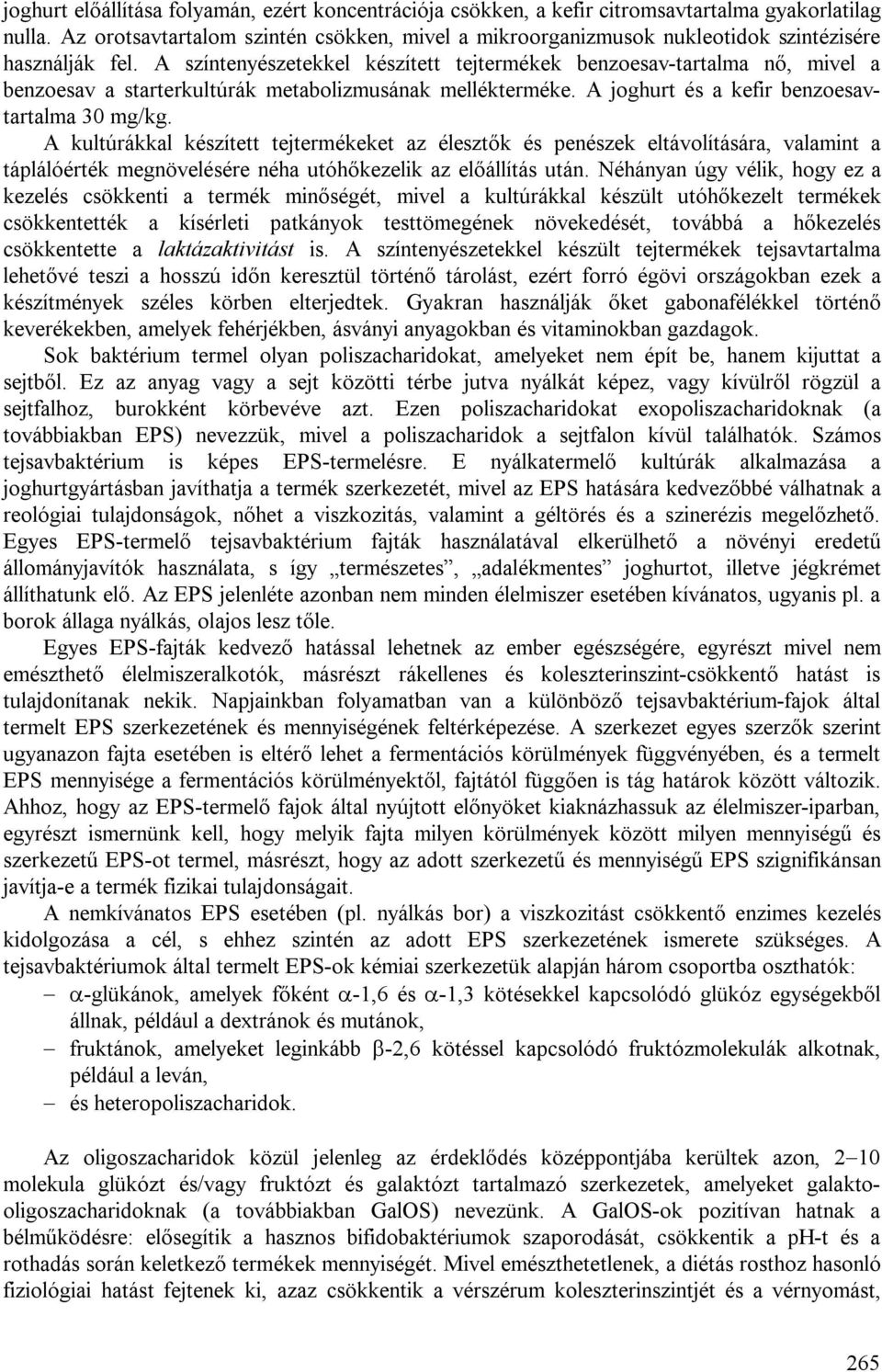 A színtenyészetekkel készített tejtermékek benzoesav-tartalma nő, mivel a benzoesav a starterkultúrák metabolizmusának mellékterméke. A joghurt és a kefir benzoesavtartalma 30 mg/kg.