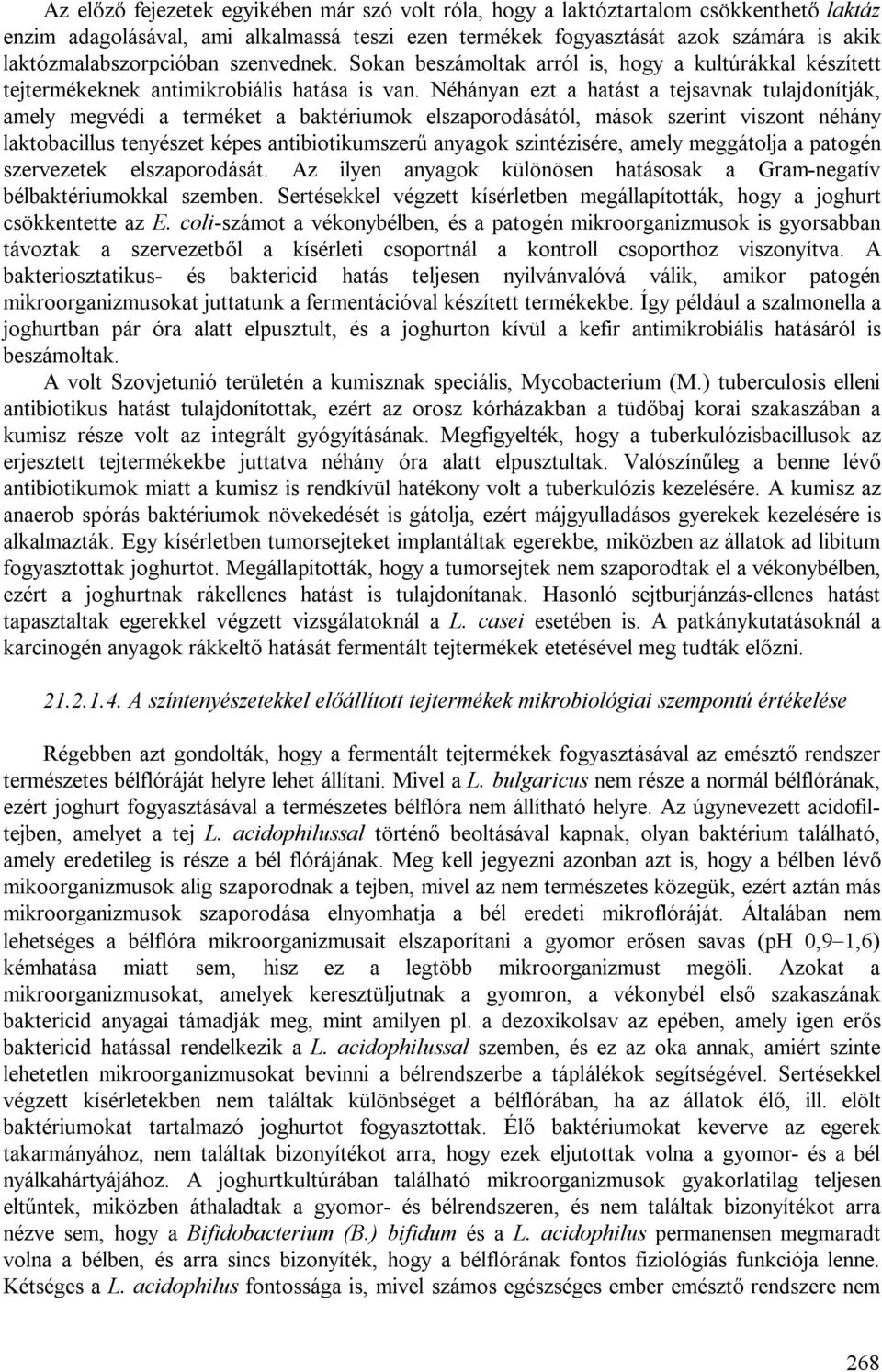 Néhányan ezt a hatást a tejsavnak tulajdonítják, amely megvédi a terméket a baktériumok elszaporodásától, mások szerint viszont néhány laktobacillus tenyészet képes antibiotikumszerű anyagok