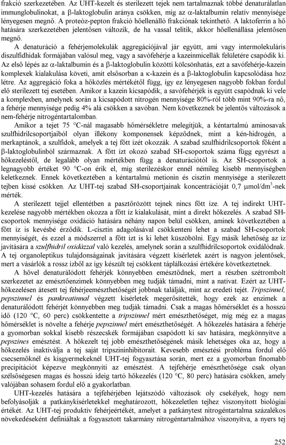 A proteóz-pepton frakció hőellenálló frakciónak tekinthető. A laktoferrin a hő hatására szerkezetében jelentősen változik, de ha vassal telítik, akkor hőellenállása jelentősen megnő.