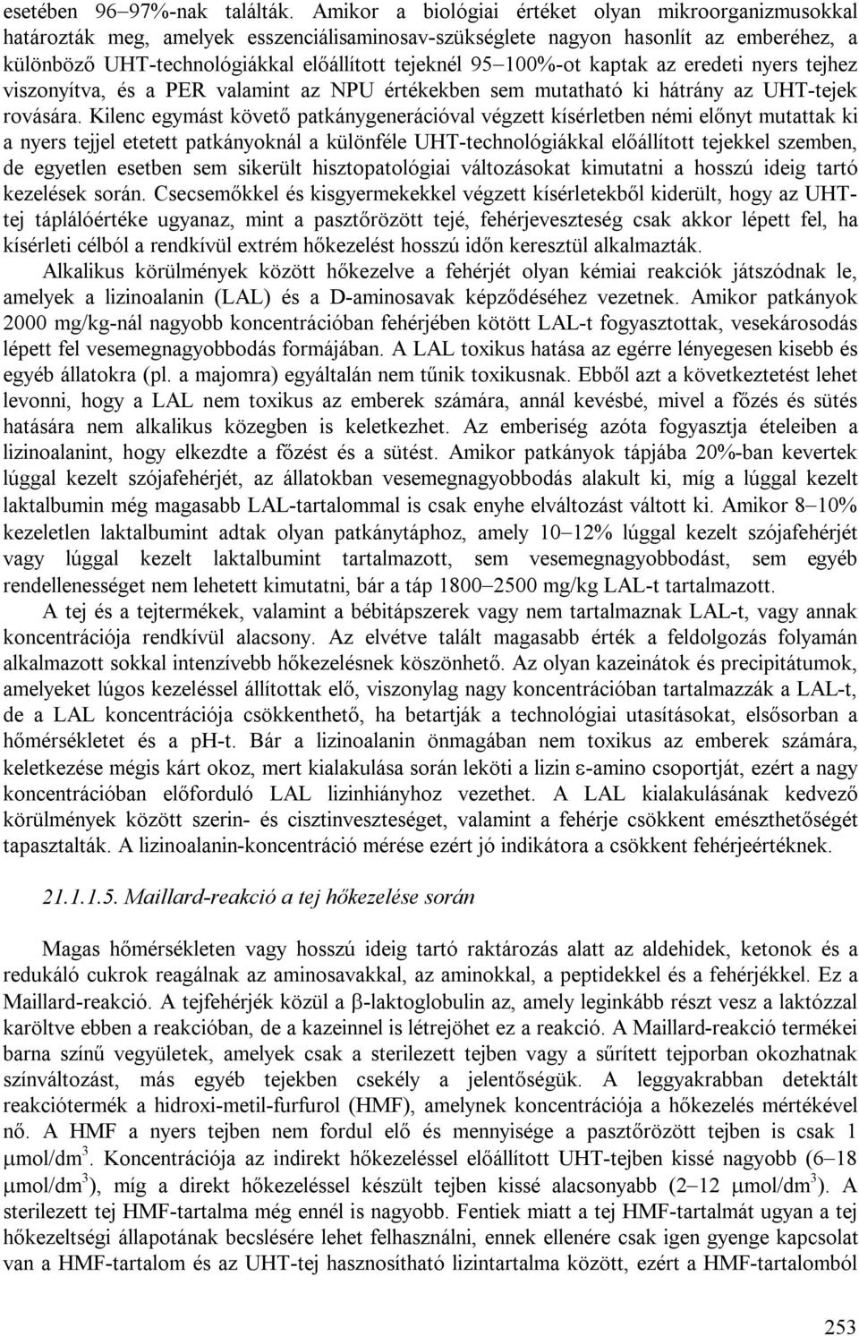 100%-ot kaptak az eredeti nyers tejhez viszonyítva, és a PER valamint az NPU értékekben sem mutatható ki hátrány az UHT-tejek rovására.