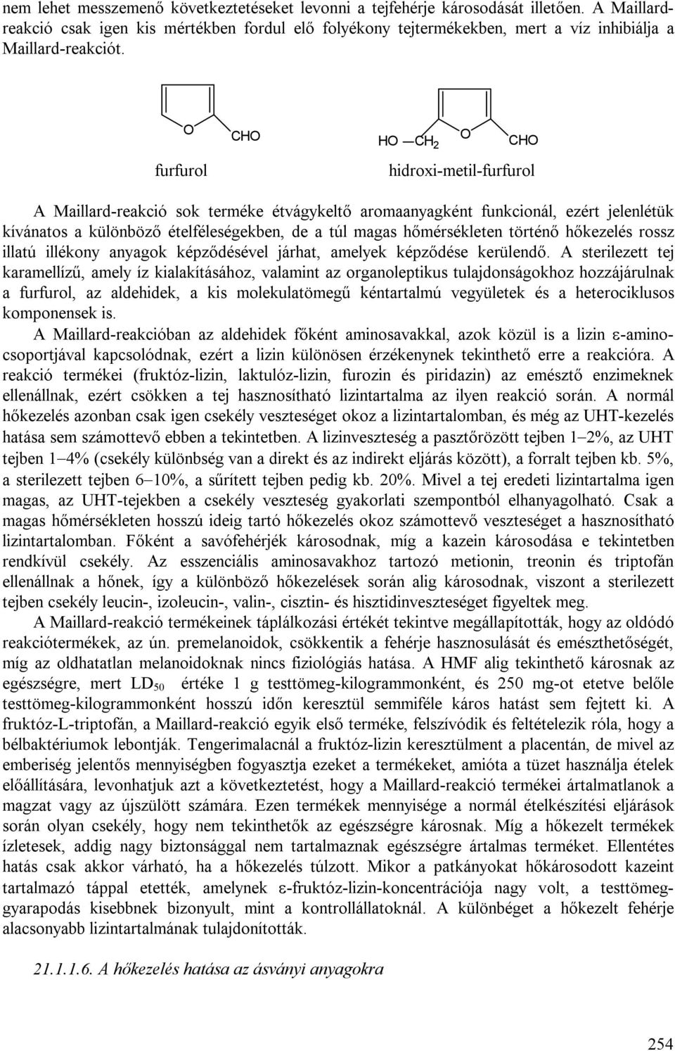 O furfurol CHO HO CH O 2 CHO hidroxi-metil-furfurol A Maillard-reakció sok terméke étvágykeltő aromaanyagként funkcionál, ezért jelenlétük kívánatos a különböző ételféleségekben, de a túl magas