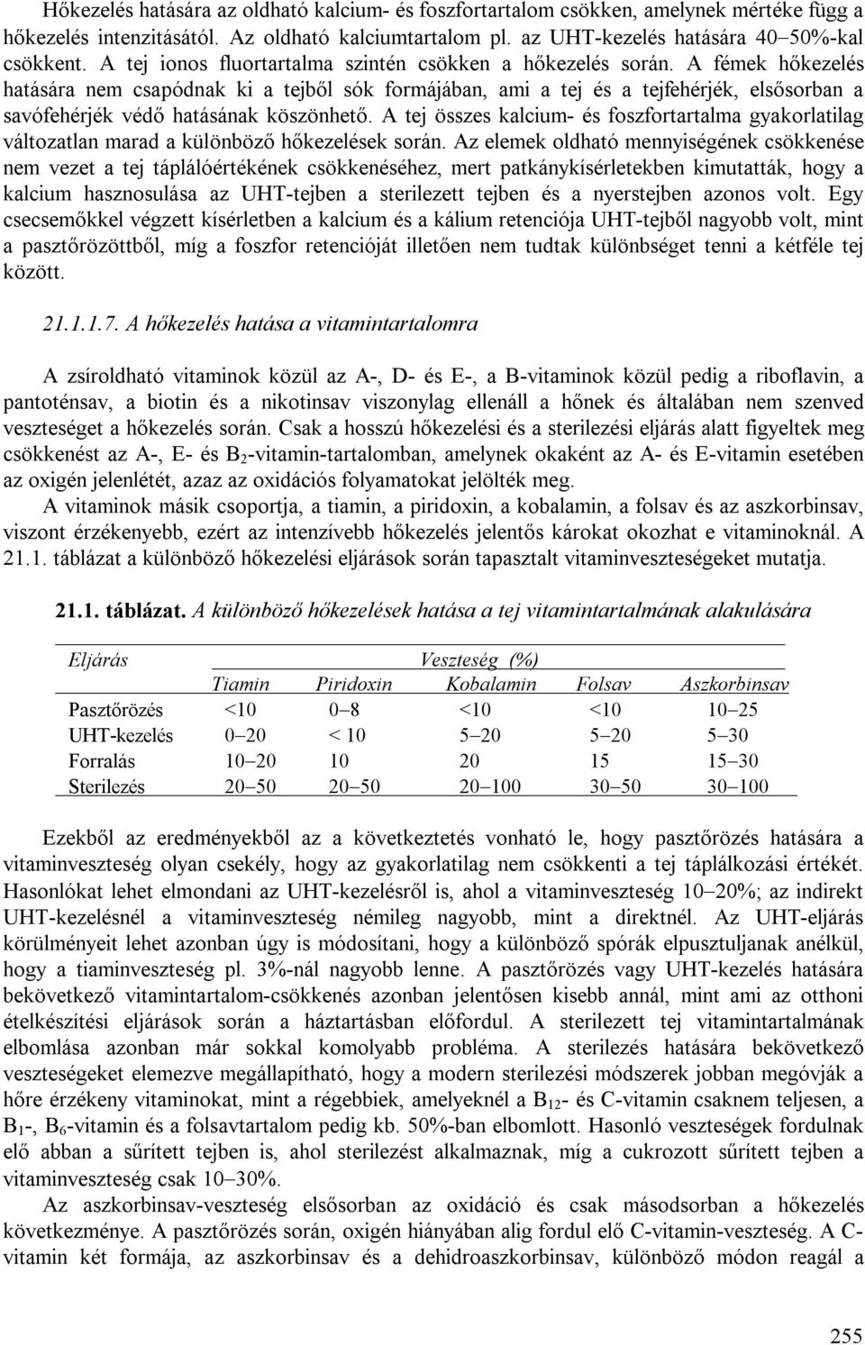 A fémek hőkezelés hatására nem csapódnak ki a tejből sók formájában, ami a tej és a tejfehérjék, elsősorban a savófehérjék védő hatásának köszönhető.