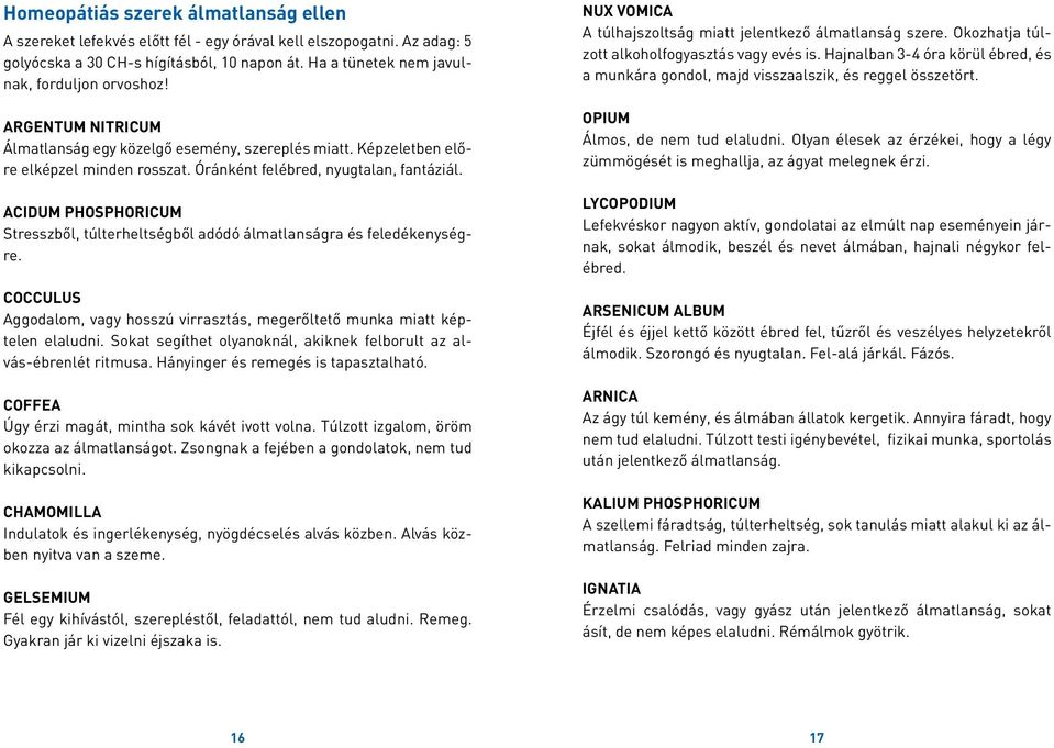 ACIDUM PHOSPHORICUM Stresszből, túlterheltségből adódó álmatlanságra és feledékenységre. COCCULUS Aggodalom, vagy hosszú virrasztás, megerőltető munka miatt képtelen elaludni.