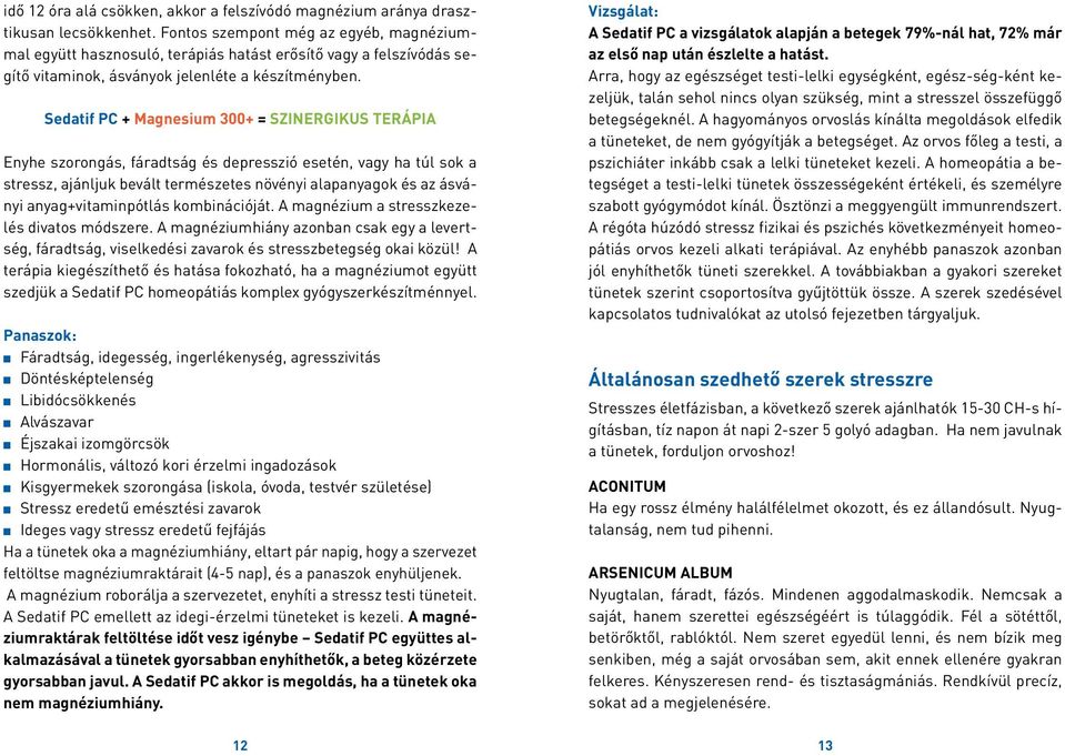 Sedatif PC + Magnesium 300+ = SZINERGIKUS TERÁPIA Enyhe szorongás, fáradtság és depresszió esetén, vagy ha túl sok a stressz, ajánljuk bevált természetes növényi alapanyagok és az ásványi