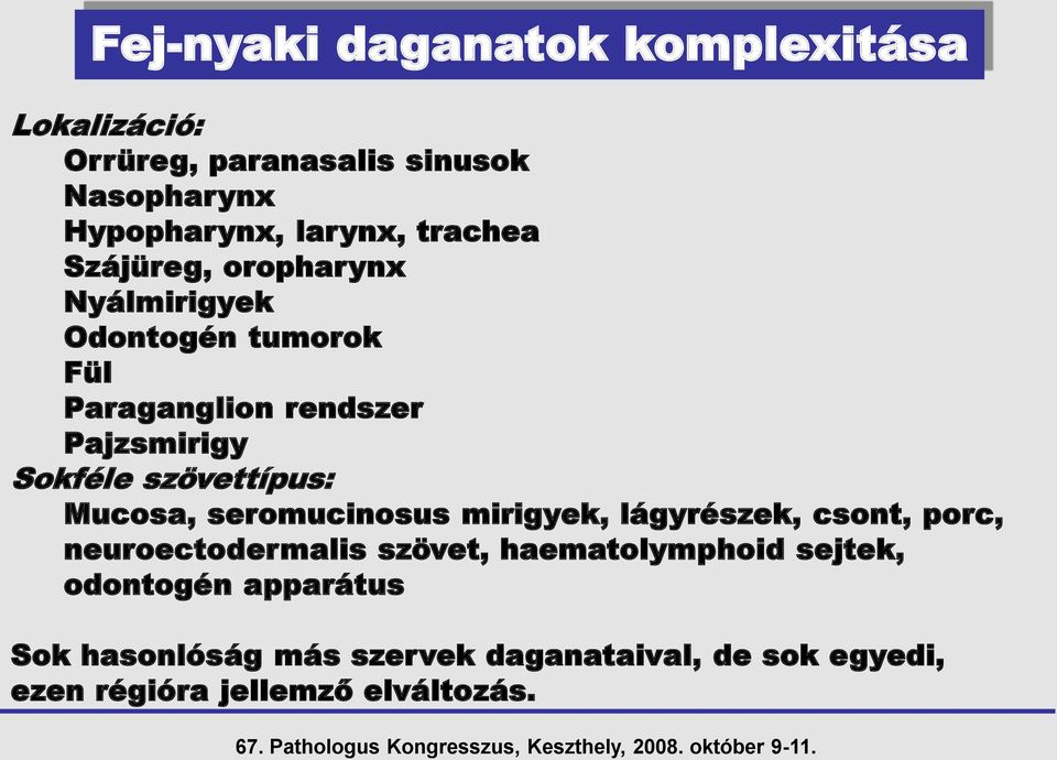 szövettípus: Mucosa, seromucinosus mirigyek, lágyrészek, csont, porc, neuroectodermalis szövet,