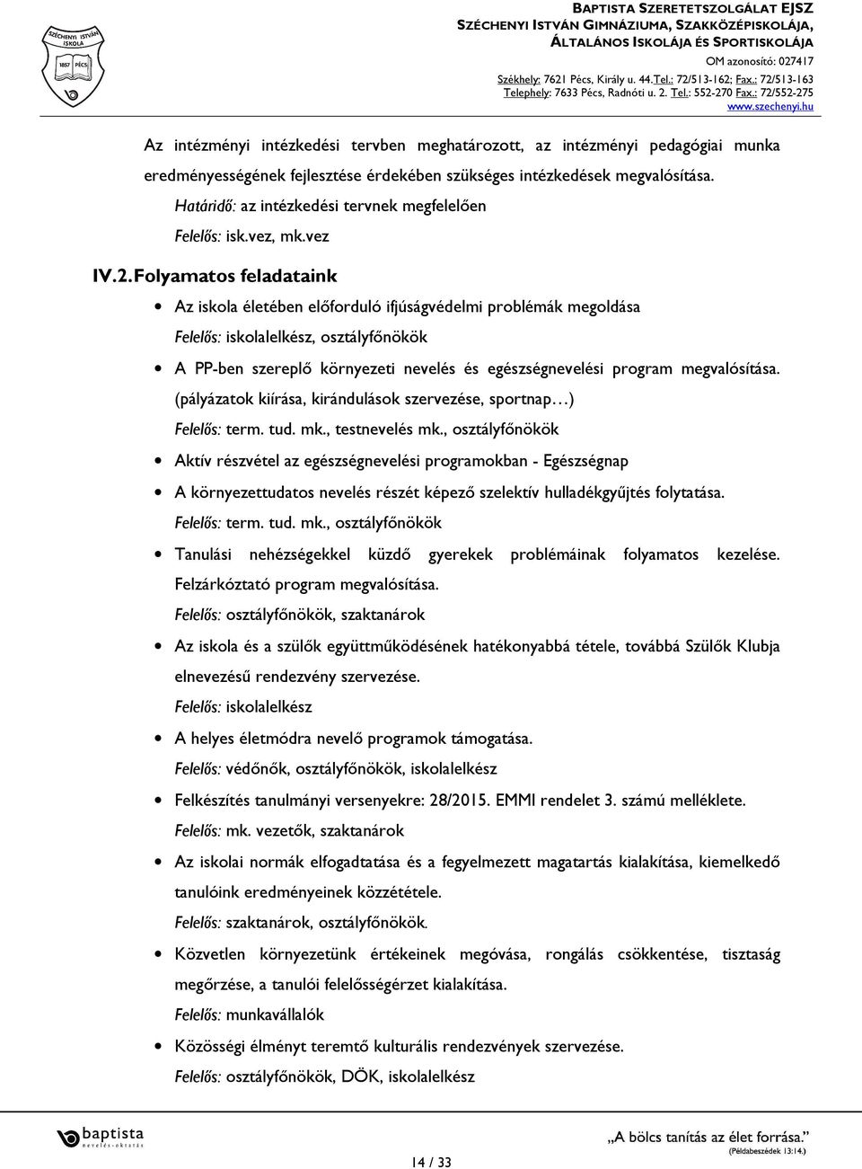 Folyamatos feladataink Az iskola életében előforduló ifjúságvédelmi problémák megoldása Felelős: iskolalelkész, osztályfőnökök A PP-ben szereplő környezeti nevelés és egészségnevelési program