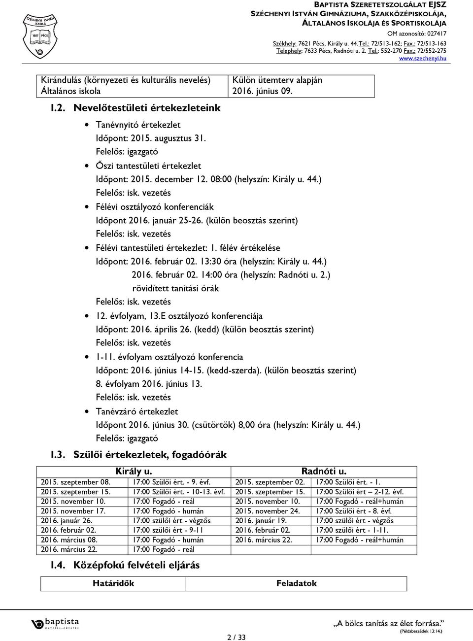 (külön beosztás szerint) Felelős: isk. vezetés Félévi tantestületi értekezlet: 1. félév értékelése Időpont: 2016. február 02. 13:30 óra (helyszín: Király u. 44.) 2016. február 02. 14:00 óra (helyszín: Radnóti u.