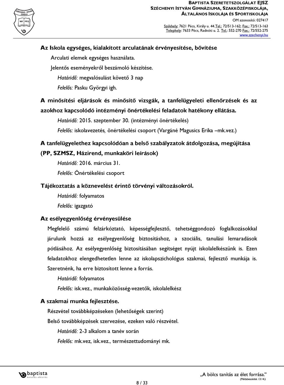 A minősítési eljárások és minősítő vizsgák, a tanfelügyeleti ellenőrzések és az azokhoz kapcsolódó intézményi önértékelési feladatok hatékony ellátása. Határidő: 2015. szeptember 30.