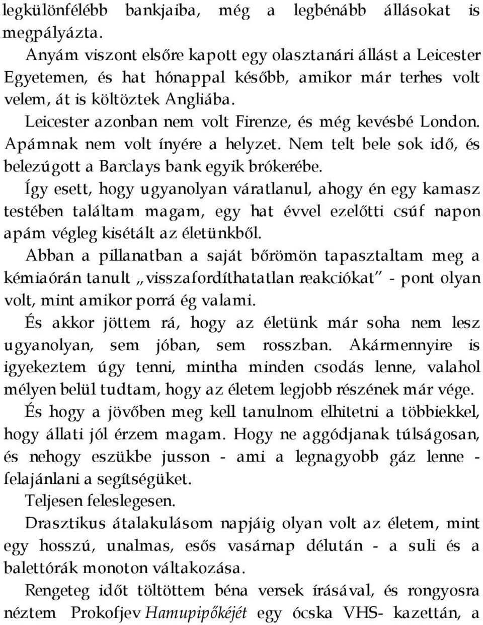 Leicester azonban nem volt Firenze, és még kevésbé London. Apámnak nem volt ínyére a helyzet. Nem telt bele sok idő, és belezúgott a Barclays bank egyik brókerébe.