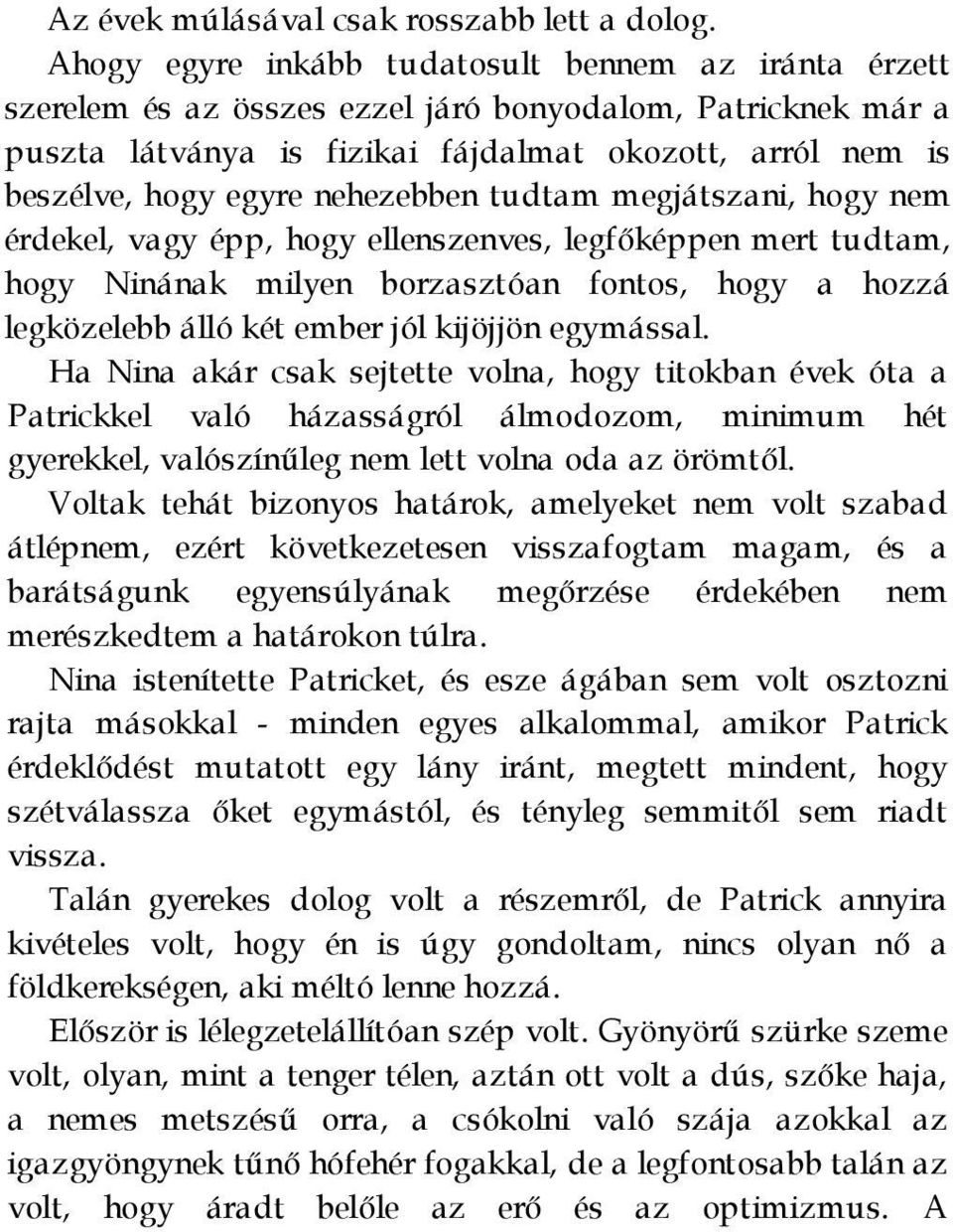 nehezebben tudtam megjátszani, hogy nem érdekel, vagy épp, hogy ellenszenves, legfőképpen mert tudtam, hogy Ninának milyen borzasztóan fontos, hogy a hozzá legközelebb álló két ember jól kijöjjön