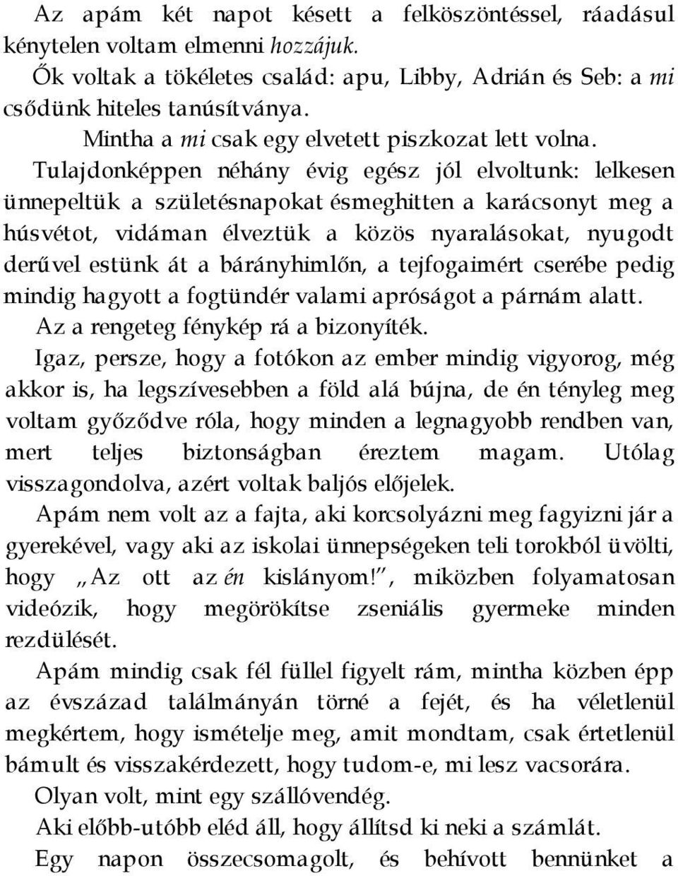 Tulajdonképpen néhány évig egész jól elvoltunk: lelkesen ünnepeltük a születésnapokat ésmeghitten a karácsonyt meg a húsvétot, vidáman élveztük a közös nyaralásokat, nyugodt derűvel estünk át a