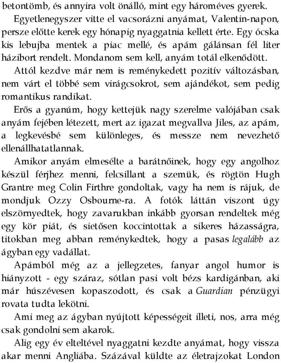 Attól kezdve már nem is reménykedett pozitív változásban, nem várt el többé sem virágcsokrot, sem ajándékot, sem pedig romantikus randikat.