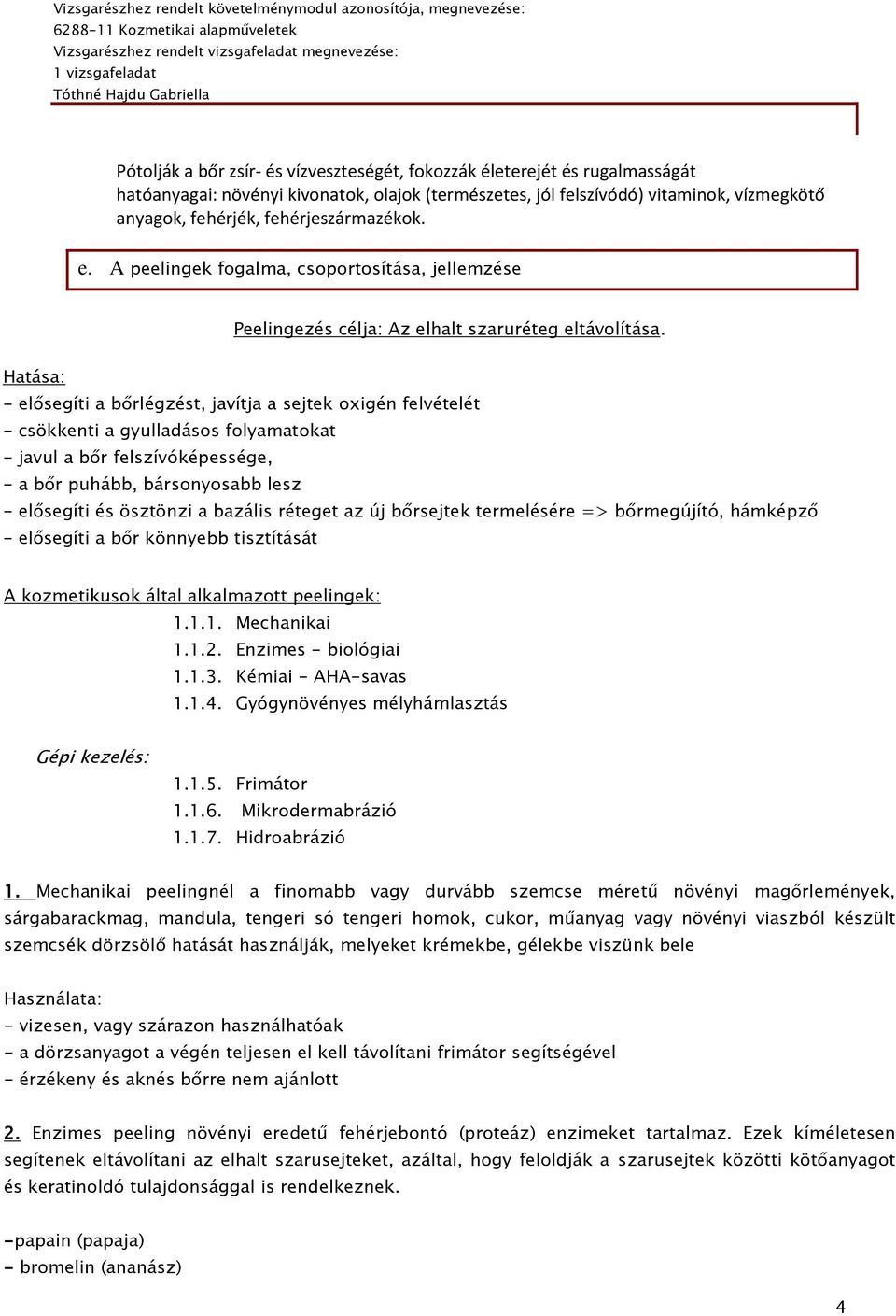 Hatása: - elősegíti a bőrlégzést, javítja a sejtek oxigén felvételét - csökkenti a gyulladásos folyamatokat - javul a bőr felszívóképessége, - a bőr puhább, bársonyosabb lesz - elősegíti és ösztönzi