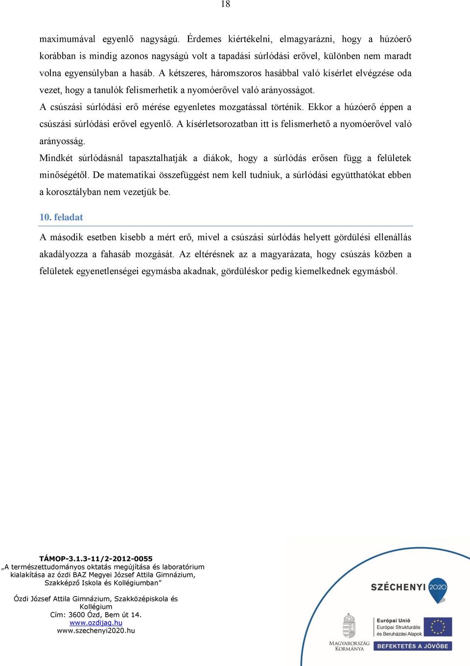 Ekkor a húzóerő éppen a csúszási súrlódási erővel egyenlő. A kísérletsorozatban itt is felismerhető a nyomóerővel való arányosság.