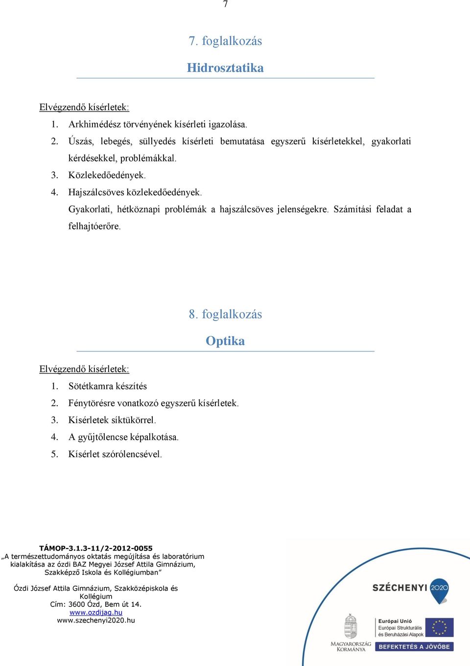 Hajszálcsöves közlekedőedények. Gyakorlati, hétköznapi problémák a hajszálcsöves jelenségekre. Számítási feladat a felhajtóerőre. 8.