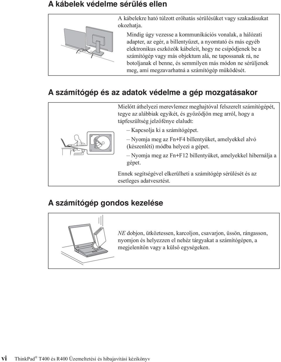 alá, ne tapossanak rá, ne botoljanak el benne, és semmilyen más módon ne sérüljenek meg, ami megzavarhatná a számítógép működését.