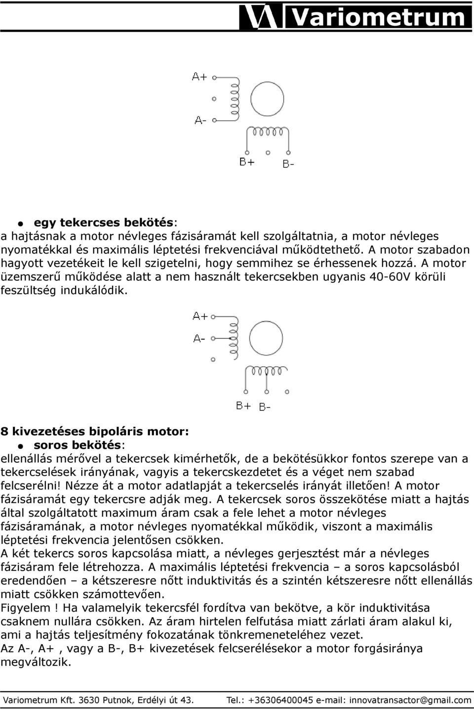 8 kivezetéses bipoláris motor: soros bekötés: ellenállás mérővel a tekercsek kimérhetők, de a bekötésükkor fontos szerepe van a tekercselések irányának, vagyis a tekercskezdetet és a véget nem szabad