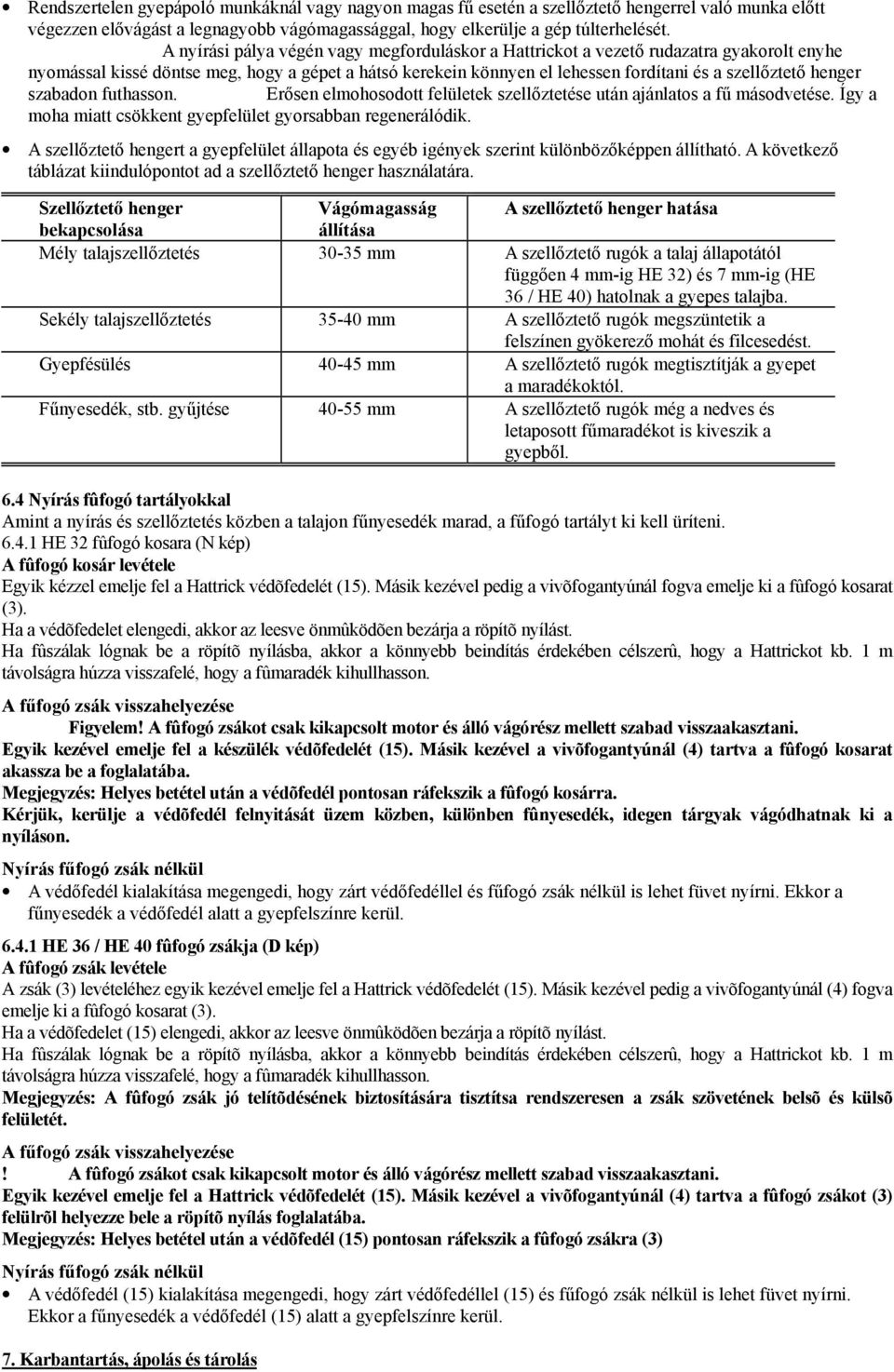 henger szabadon futhasson. Erősen elmohosodott felületek szellőztetése után ajánlatos a fű másodvetése. Így a moha miatt csökkent gyepfelület gyorsabban regenerálódik.