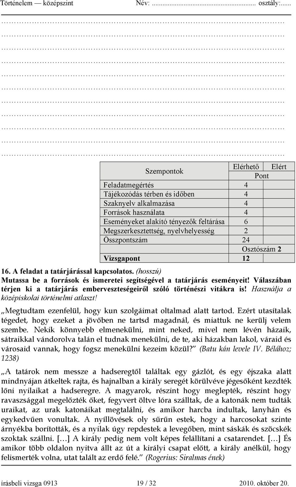 Válaszában térjen ki a tatárjárás emberveszteségeiről szóló történészi vitákra is! Használja a középiskolai történelmi atlaszt! Megtudtam ezenfelül, hogy kun szolgáimat oltalmad alatt tartod.