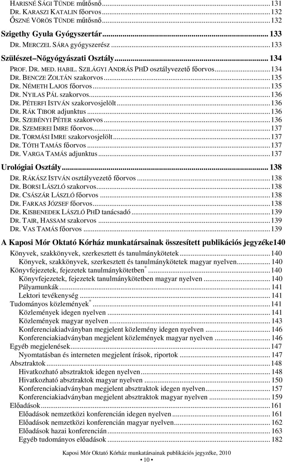 .. 136 DR. PÉTERFI ISTVÁN szakorvosjelölt... 136 DR. RÁK TIBOR adjunktus... 136 DR. SZEBÉNYI PÉTER szakorvos... 136 DR. SZEMEREI IMRE főorvos... 137 DR. TORMÁSI IMRE szakorvosjelölt... 137 DR. TÓTH TAMÁS főorvos.