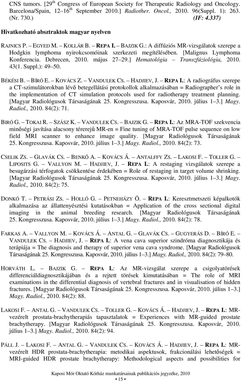 [Malignus Lymphoma Konferencia. Debrecen, 2010. május 27 29.] Hematológia Transzfúziológia, 2010. 43(1. Suppl.): 49 50. BÉKÉSI B. BÍRÓ E. KOVÁCS Z. VANDULEK CS. HADJIEV, J. REPA I.