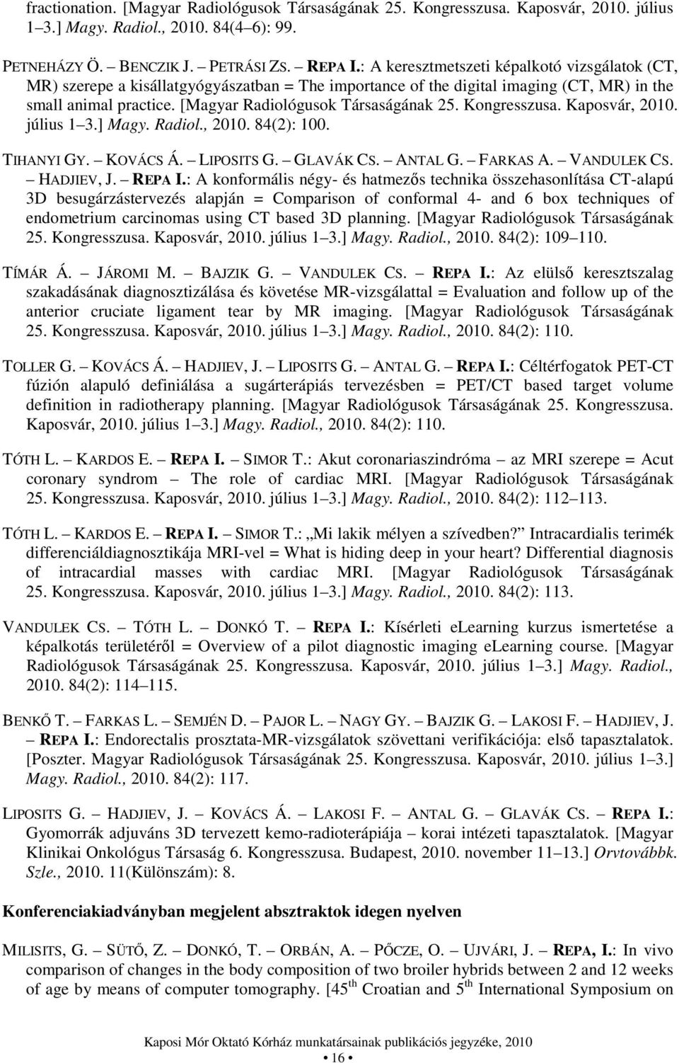 Kongresszusa. Kaposvár, 2010. július 1 3.] Magy. Radiol., 2010. 84(2): 100. TIHANYI GY. KOVÁCS Á. LIPOSITS G. GLAVÁK CS. ANTAL G. FARKAS A. VANDULEK CS. HADJIEV, J. REPA I.