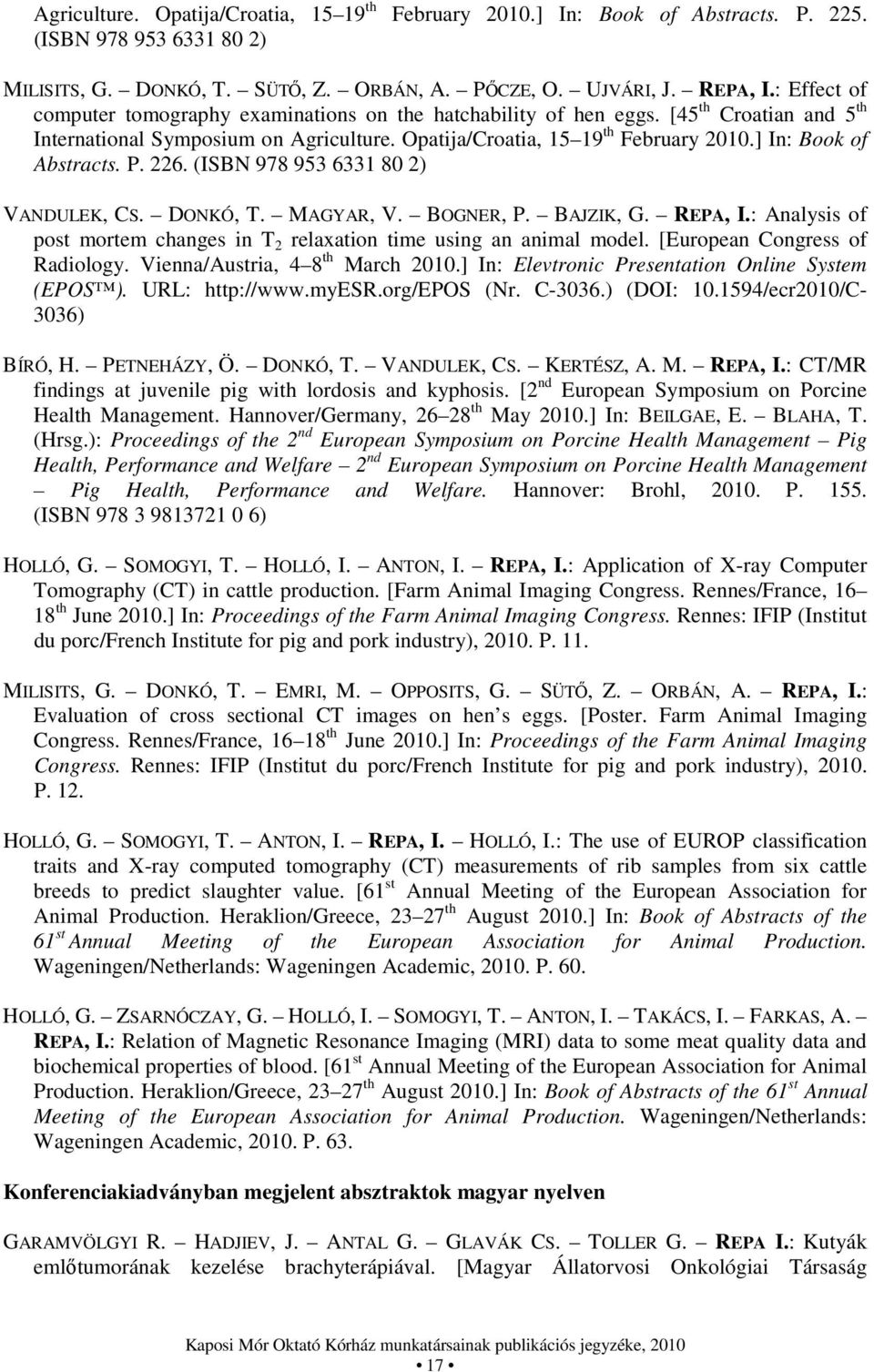 ] In: Book of Abstracts. P. 226. (ISBN 978 953 6331 80 2) VANDULEK, CS. DONKÓ, T. MAGYAR, V. BOGNER, P. BAJZIK, G. REPA, I.