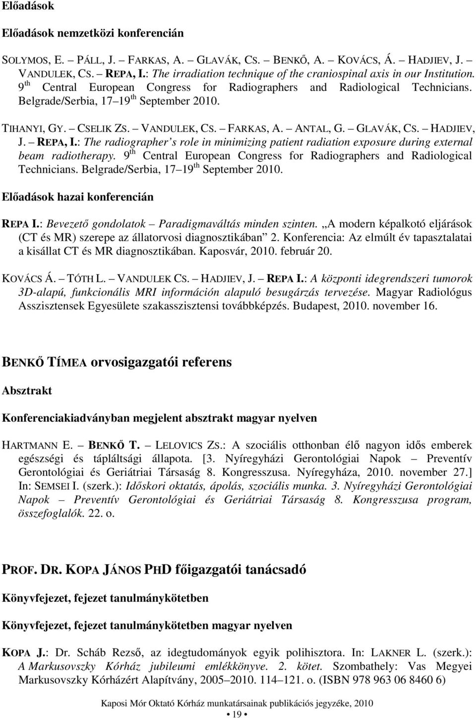 TIHANYI, GY. CSELIK ZS. VANDULEK, CS. FARKAS, A. ANTAL, G. GLAVÁK, CS. HADJIEV, J. REPA, I.: The radiographer s role in minimizing patient radiation exposure during external beam radiotherapy.
